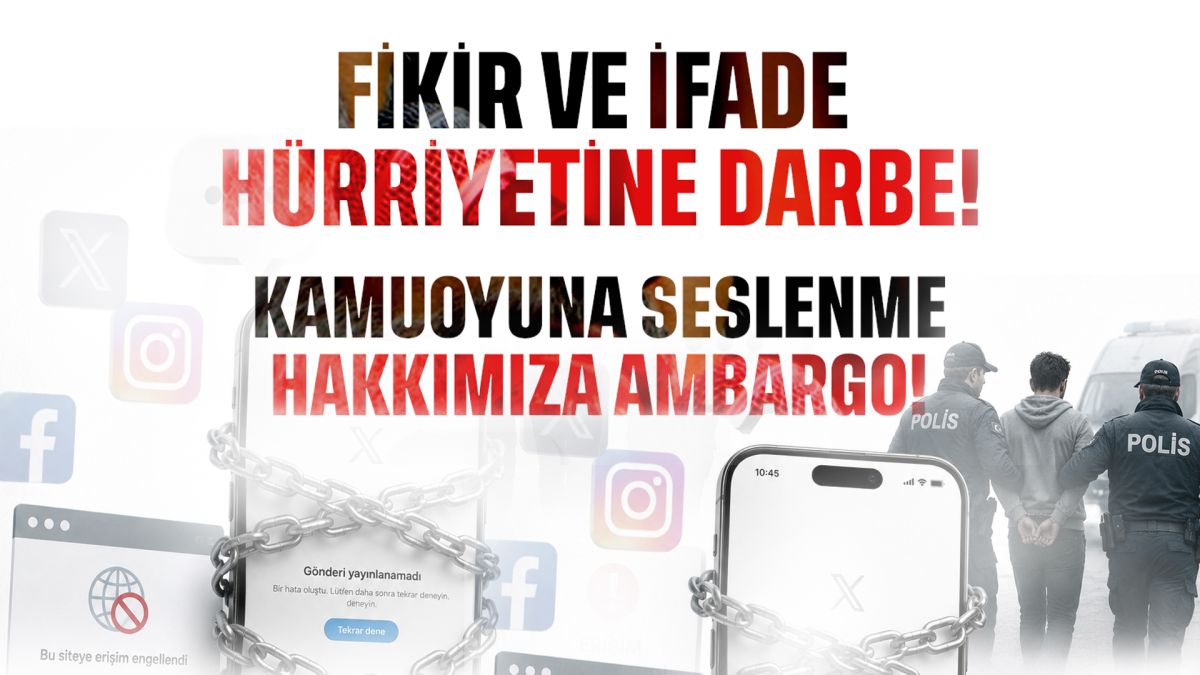 FİKİR VE İFADE HÜRRİYETİNE DARBE!  KAMUOYUNA SESLENEN HAKKIMIZA AMBARGO!